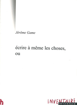 écrire à même les choses, ou, Jérôme Game, Inventaire/Invention, 2004